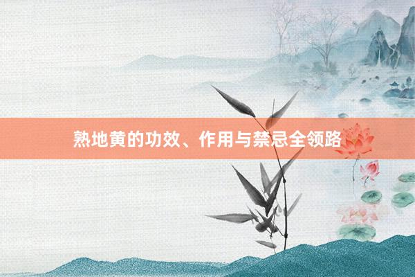 熟地黄的功效、作用与禁忌全领路